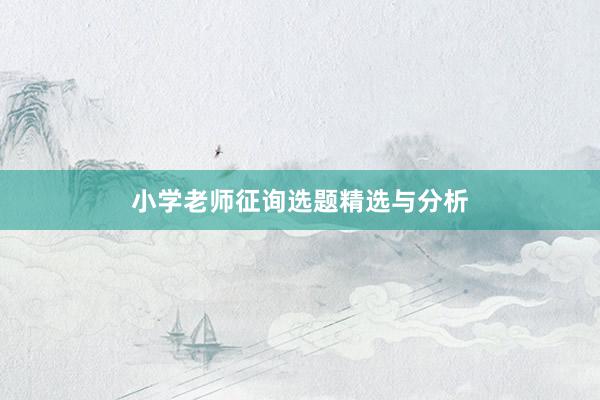 小学老师征询选题精选与分析